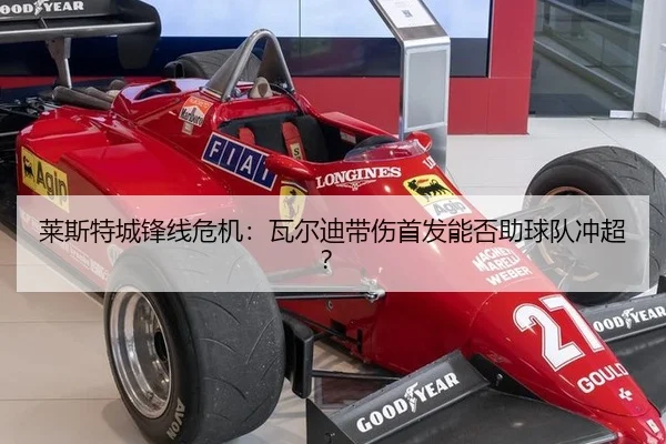 莱斯特城锋线危机：瓦尔迪带伤首发能否助球队冲超？