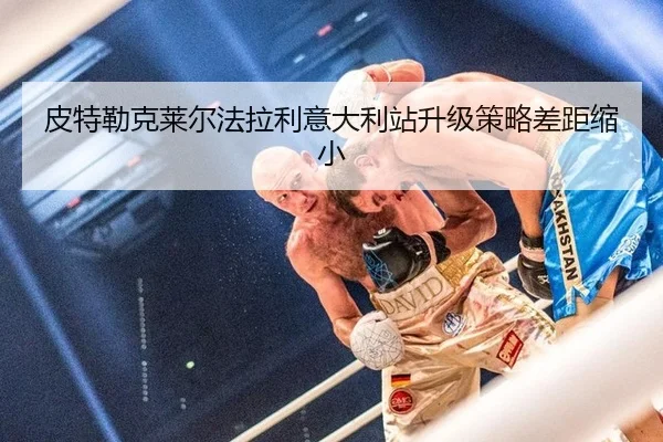 pi-te-lei-ke-lai-er-fa-la-li-yi-da-li-zhan-sheng-ji-ce-lve-cha-ju-suo-xiao-3-544.jpg