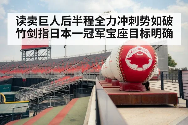 读卖巨人后半程全力冲刺势如破竹剑指日本一冠军宝座目标明确